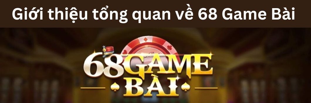 Giới thiệu 68 game bài - những trò chơi đỉnh cao nhất